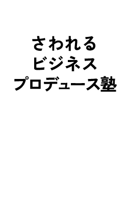 さわれるビジネスプロデュース塾