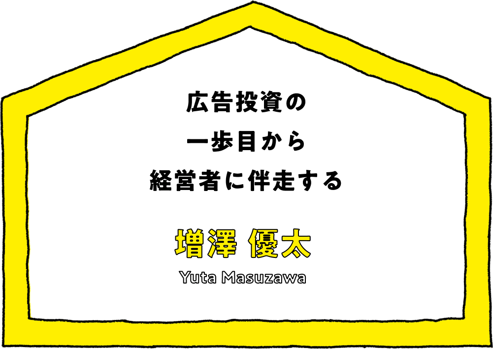 広告投資の一歩目から経営者に伴走する - 増澤 優太(Yuta Masuzawa)